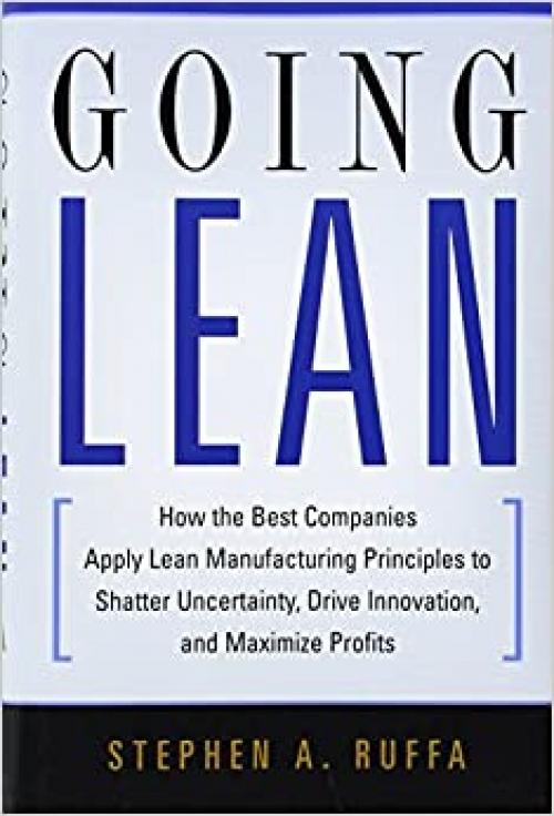  Going Lean: How the Best Companies Apply Lean Manufacturing Principles to Shatter Uncertainty, Drive Innovation, and Maximize Profits 