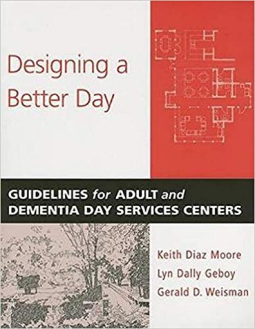  Designing a Better Day: Guidelines for Adult and Dementia Day Services Centers 