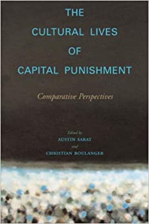  The Cultural Lives of Capital Punishment: Comparative Perspectives (The Cultural Lives of Law) 