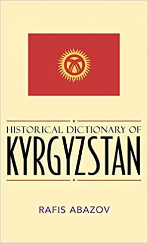  Historical Dictionary of Kyrgyzstan (Historical Dictionaries of Asia, Oceania, and the Middle East) 