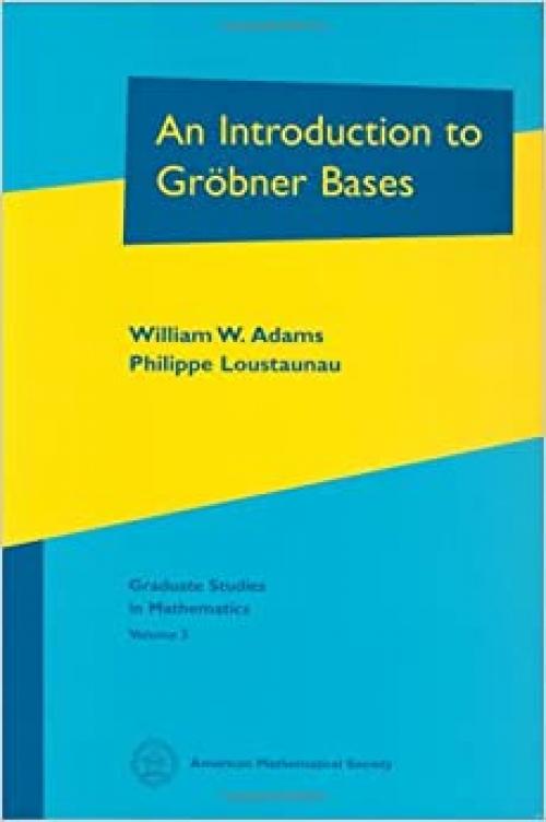  An Introduction to Grobner Bases (Graduate Studies in Mathematics, Vol 3) 