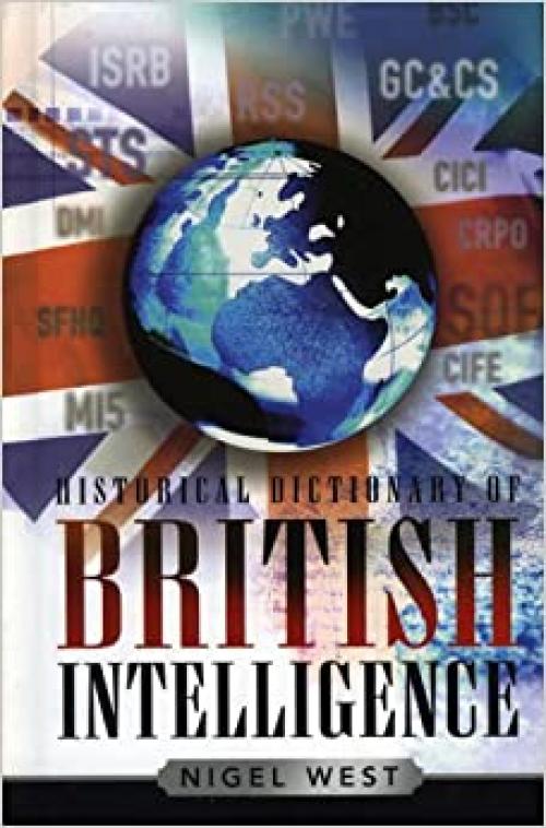  Historical Dictionary of British Intelligence (Historical Dictionaries of Intelligence and CounterIntelligence) 