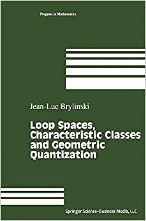  Loop Spaces, Characteristic Classes and Geometric Quantization (Progress in Mathematics) 