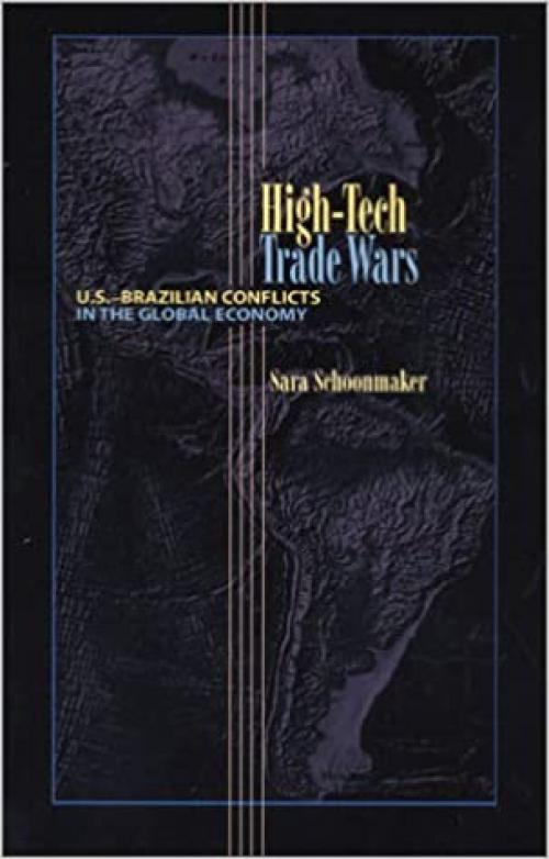  High-Tech Trade Wars: Us-Brazilian Conflicts In The Global Economy (Pitt Latin American Series) 