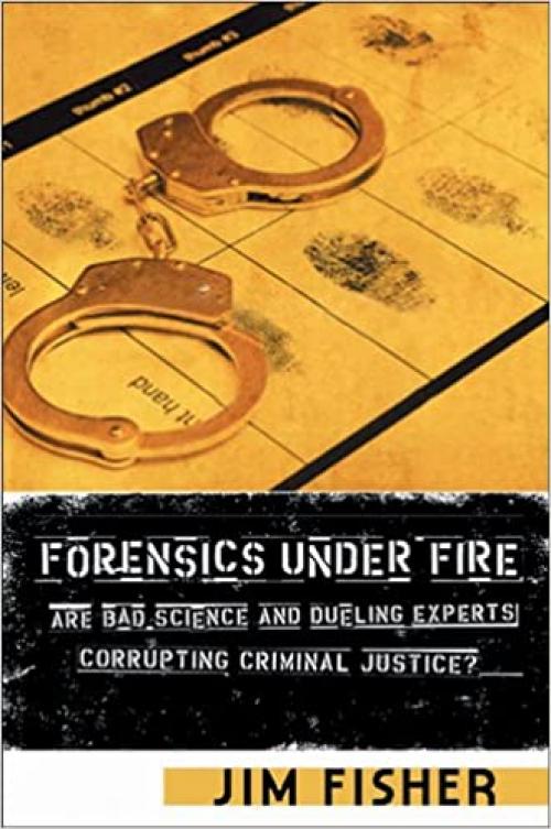  Forensics Under Fire: Are Bad Science and Dueling Experts Corrupting Criminal Justice? 