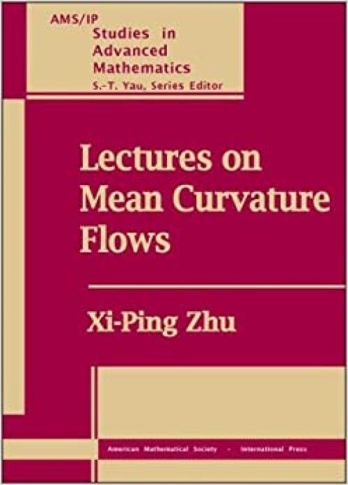  Lectures on Mean Curvature Flows (AMS/IP STUDIES IN ADVANCED MATHEMATICS) 