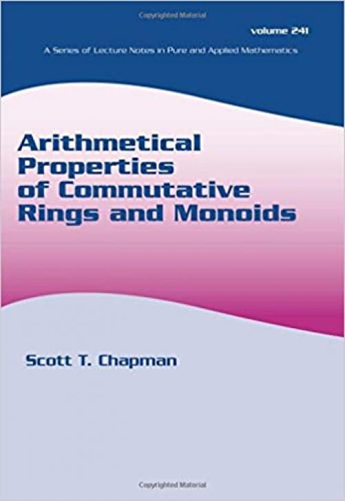  Arithmetical Properties of Commutative Rings and Monoids (Lecture Notes in Pure and Applied Mathematics) 