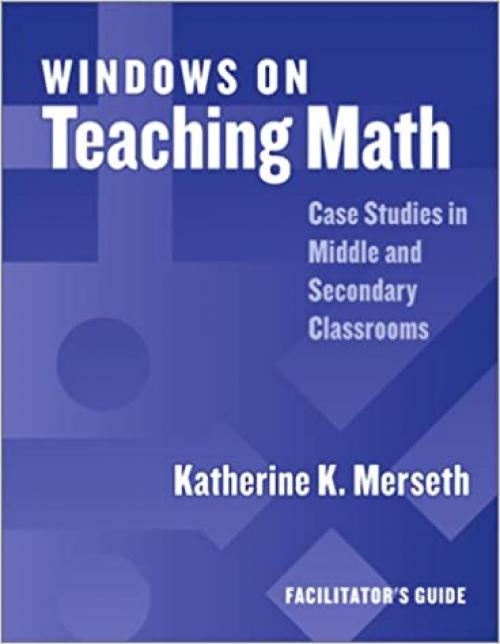  Windows on Teaching Math: Cases of Middle and Secondary Classrooms, Facilitator's Guide 