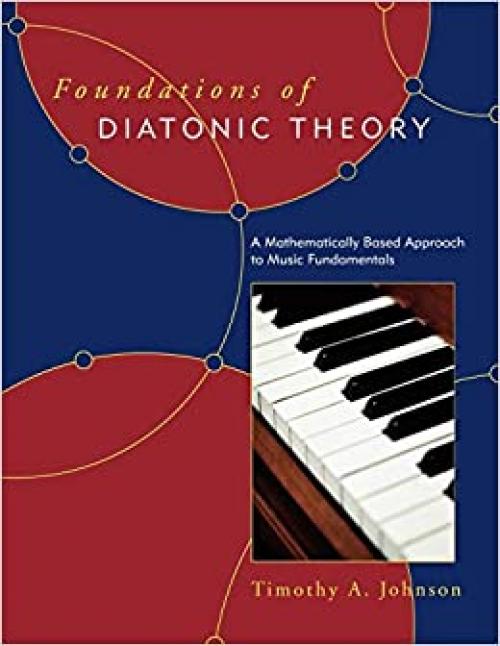  Foundations of Diatonic Theory: A Mathematically Based Approach to Music Fundamentals 