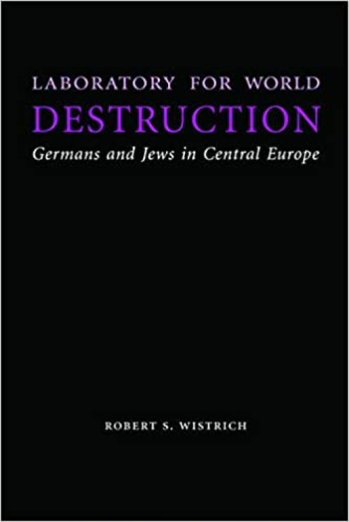  Laboratory for World Destruction: Germans and Jews in Central Europe (Studies in Antisemitism) 