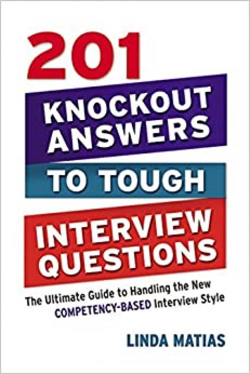  201 Knockout Answers to Tough Interview Questions: The Ultimate Guide to Handling the New Competency-Based Interview Style 