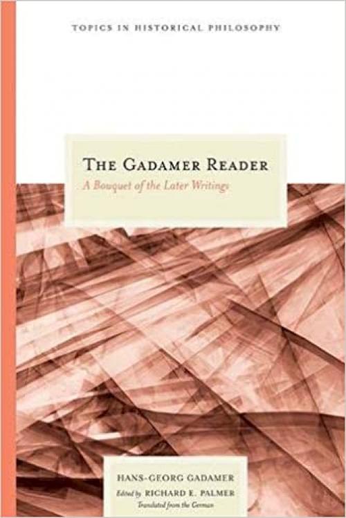  The Gadamer Reader: A Bouquet of the Later Writings (Topics In Historical Philosophy) 