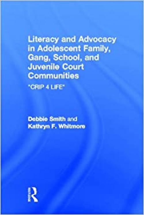  Literacy and Advocacy in Adolescent Family, Gang, School, and Juvenile Court Communities: Crip 4 Life 