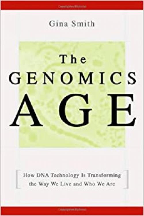  The Genomics Age: How DNA Technology Is Transforming the Way We Live and Who We Are 