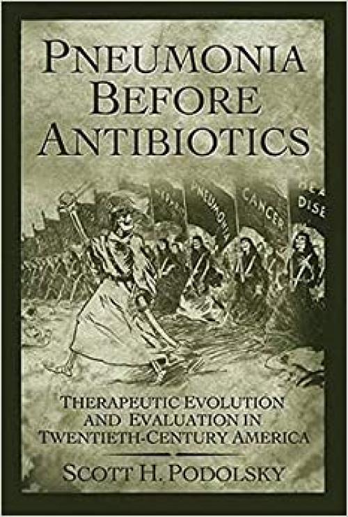  Pneumonia Before Antibiotics: Therapeutic Evolution and Evaluation in Twentieth-Century America 