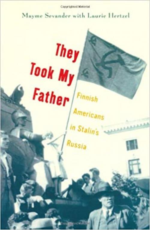  They Took My Father: Finnish Americans in Stalin’s Russia 