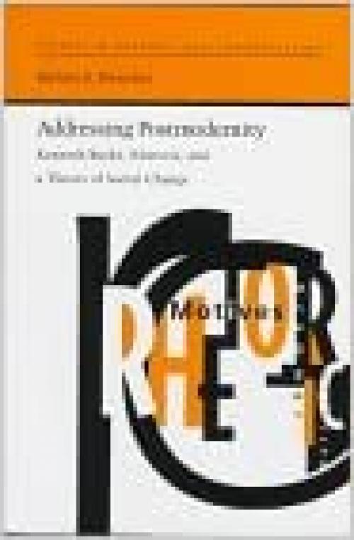  Addressing Postmodernity: Kenneth Burke, Rhetoric, and a Theory of Social Change (Studies in Rhetoric and Communication) 