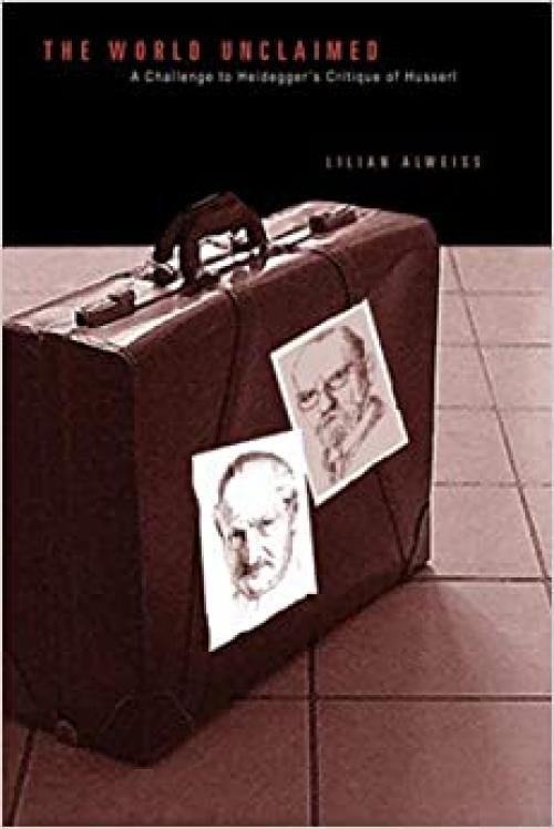  The World Unclaimed: A Challenge to Heidegger’s Critique of Husserl (Volume 30) (Series In Continental Thought) 