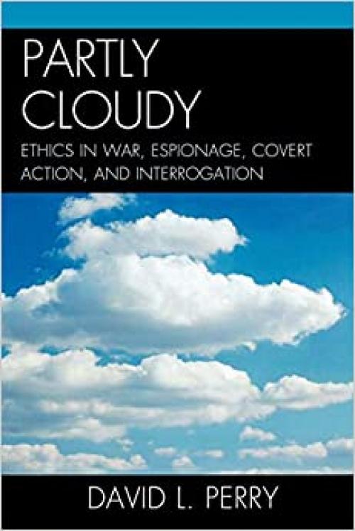  Partly Cloudy: Ethics in War, Espionage, Covert Action, and Interrogation (Scarecrow Professional Intelligence Education Series) 