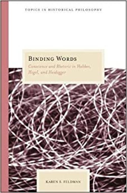  Binding Words: Conscience and Rhetoric in Hobbes, Hegel, and Heidegger (Topics In Historical Philosophy) 