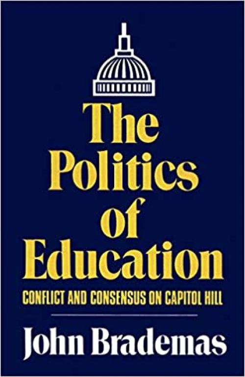  The Politics of Education: Conflict and Consensus on Capitol Hill (Volume 1) (The Julian J. Rothbaum Distinguished Lecture Series) 