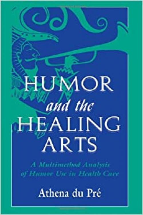  Humor and the Healing Arts: A Multimethod Analysis of Humor Use in Health Care (Routledge Communication Series) 