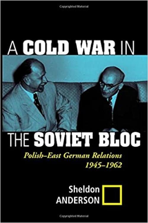  A Cold War In The Soviet Bloc: Polish-east German Relations, 1945-1962 