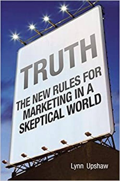  Truth: The New Rules for Marketing in a Skeptical World 