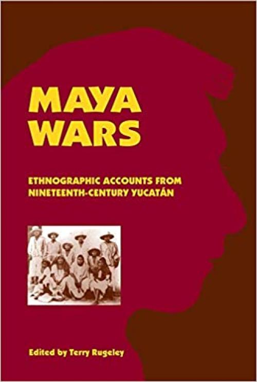  Maya Wars: Ethnographic Accounts from Nineteenth-Century Yucatan 