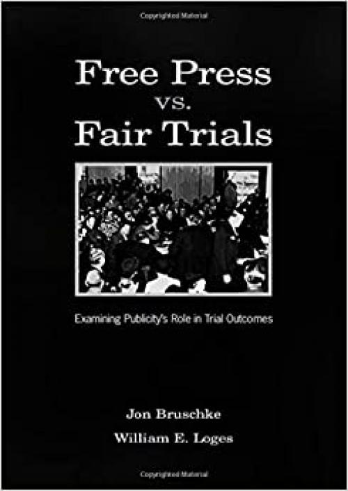  Free Press Vs. Fair Trials: Examining Publicity's Role in Trial Outcomes (Routledge Communication Series) 