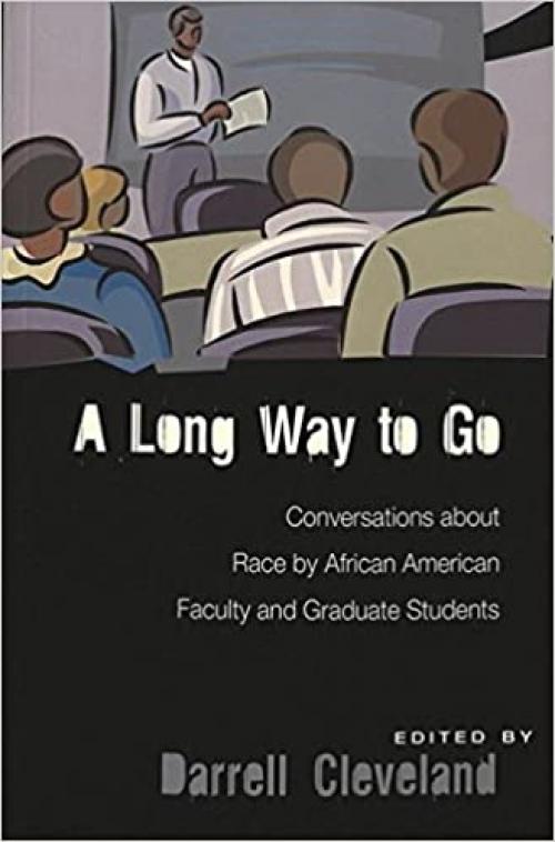  A Long Way to Go: Conversations about Race by African American Faculty and Graduate Students (Higher Ed) 