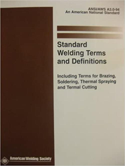  Standard Welding Terms and Definitions: Including Terms for Brazing, Soldering Thermal Spraying and Thermal Cutting (Ansi/Aws A3.0-89) 