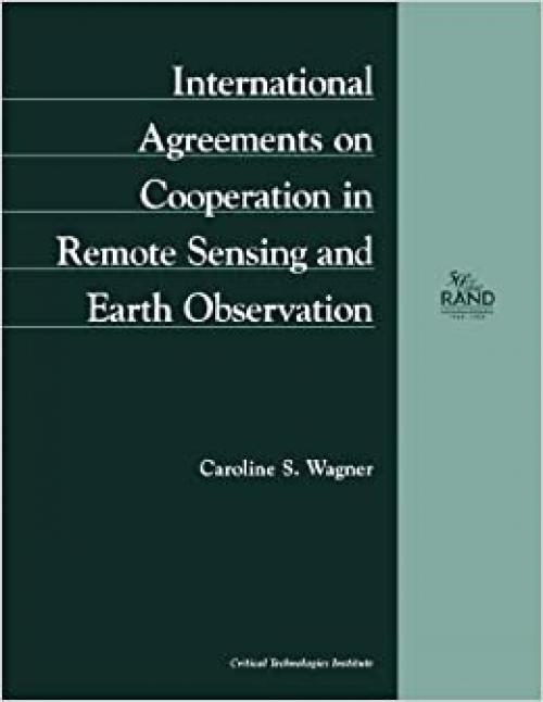  International Agreements on Cooperation in Remote Sensing and Earth Observation (1998): MR972OSTP (Rand Corporation//Rand Monograph Report) 