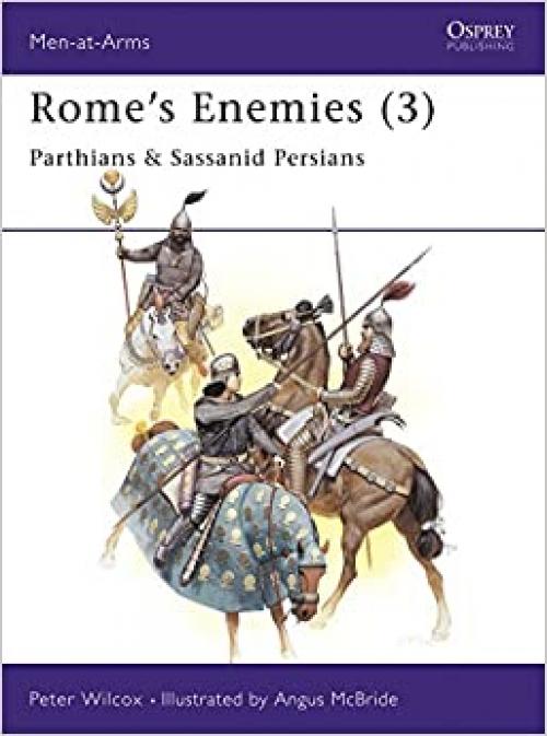  Rome's Enemies (3): Parthians & Sassanid Persians (Men-at-Arms) 