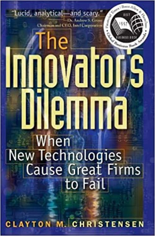  The Innovator's Dilemma: When New Technologies Cause Great Firms to Fail 