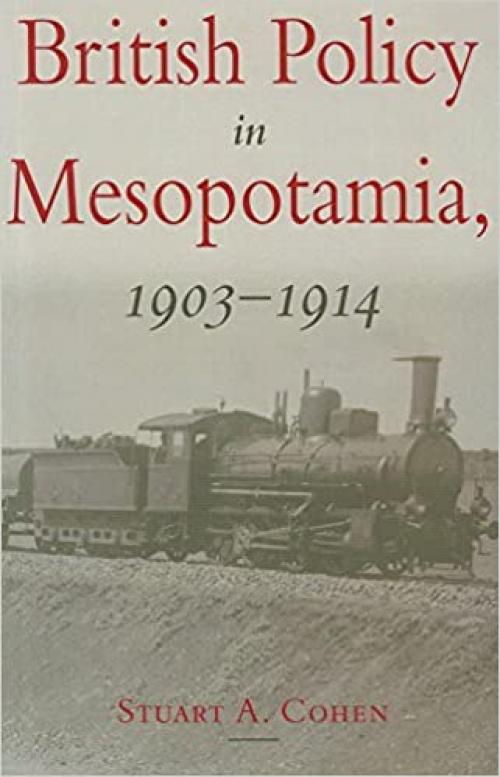  British Policy in Mesopotamia, 1903-1914 (St. Antony's Middle East Monographs) 