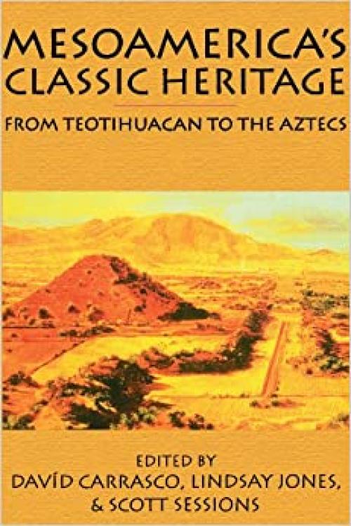  Mesoamerica's Classic Heritage: From Teotihuacan to the Aztecs (Mesoamerican Worlds) 