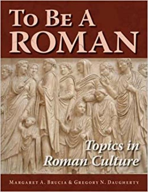  To Be A Roman: Topics in Roman Culture 