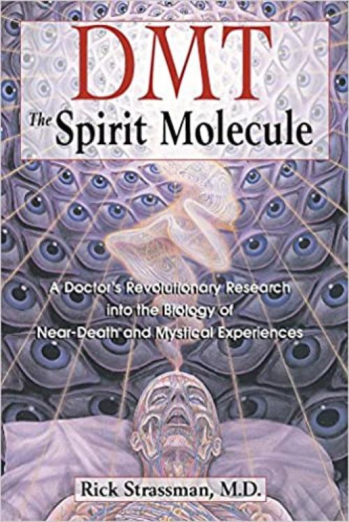  DMT: The Spirit Molecule: A Doctor's Revolutionary Research into the Biology of Near-Death and Mystical Experiences 