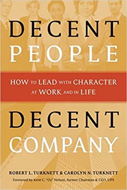  Decent People, Decent Company: How to Lead with Character at Work and in Life 