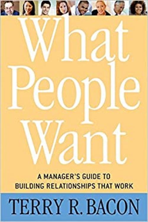  What People Want: A Manager's Guide to Building Relationships That Work 