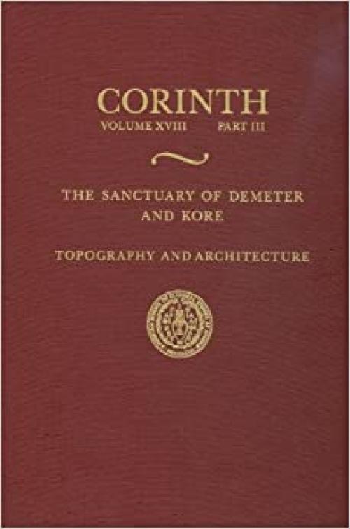  The Sanctuary of Demeter and Kore: Topography and Architecture (Corinth) 