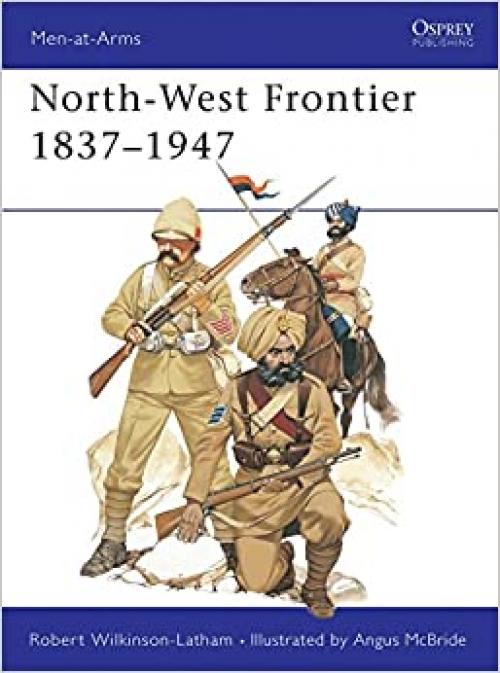  North-West Frontier 1837-1947 (Men at Arms Series, 72) 