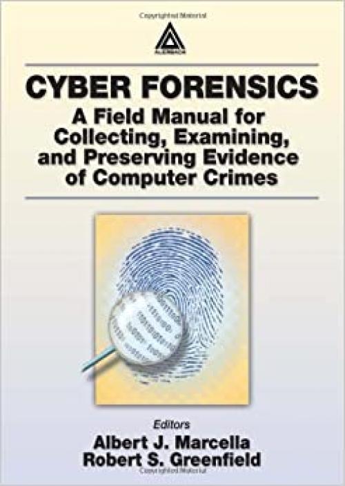  Cyber Forensics: A Field Manual for Collecting, Examining, and Preserving Evidence of Computer Crimes 