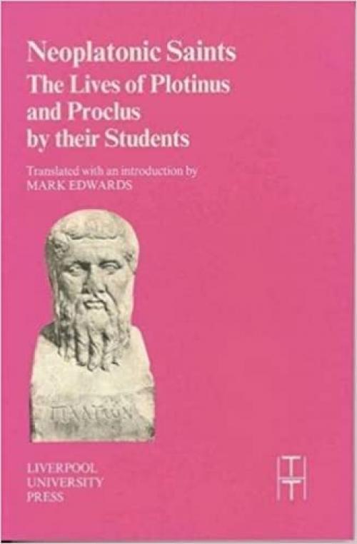  Neoplatonic Saints: The Lives of Plotinus and Proclus by their Students (Translated Texts for Historians LUP) 