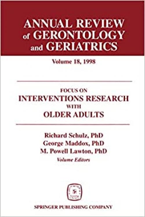  Annual Review of Gerontology and Geriatrics, Volume 18, 1998: Focus on Interventions Research With Older Adults (Annual Review of Gerontology & Geriatrics) 