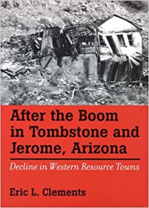  After The Boom In Tombstone And Jerome, Arizona: Decline In Western Resource Towns (Shepperson Series in History Humanities) 