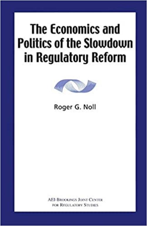  The Economics and Politics of the Slowdown in Regulatory Reform 