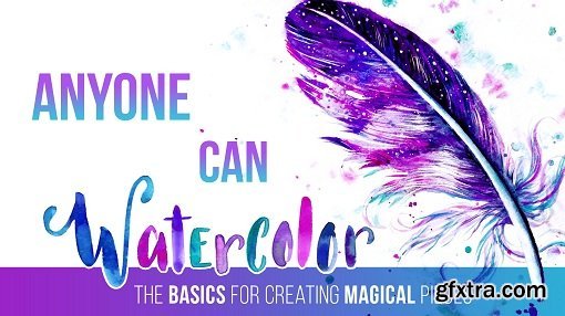 Anyone Can Watercolor: The Basics for Creating Magical Pieces