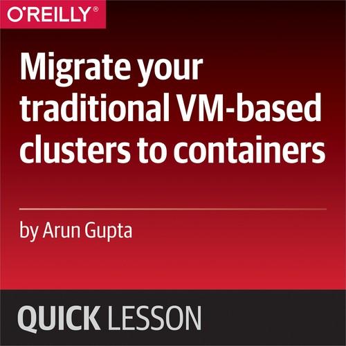 Oreilly - Migrate your traditional VM-based clusters to containers - 9781492030249